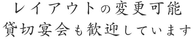 レイアウトの変更可能貸切宴会も歓迎しています